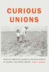 Curious Unions : Mexican American Workers and Resistance in Oxnard, California, 1898-1961 - Book