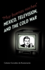 Muy buenas noches : Mexico, Television, and the Cold War - Book