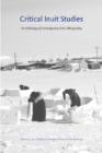 Critical Inuit Studies : An Anthology of Contemporary Arctic Ethnography - Book