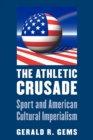 The Athletic Crusade : Sport and American Cultural Imperialism - Book