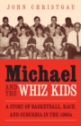 Michael and the Whiz Kids : A Story of Basketball, Race, and Suburbia in the 1960s - Book