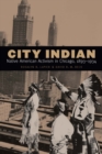 City Indian : Native American Activism in Chicago, 1893-1934 - Book