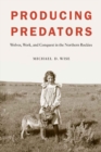 Producing Predators : Wolves, Work, and Conquest in the Northern Rockies - Book