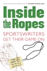 Inside the Ropes : Sportswriters Get Their Game On - Book