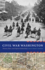 Civil War Washington : History, Place, and Digital Scholarship - Book