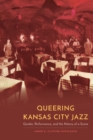 Queering Kansas City Jazz : Gender, Performance, and the History of a Scene - Book