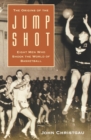 The Origins of the Jump Shot : Eight Men Who Shook the World of Basketball - Book