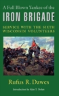 A Full Blown Yankee of the Iron Brigade : Service with the Sixth Wisconsin Volunteers - Book