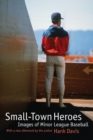 Small-Town Heroes : Images of Minor League Baseball - Book