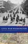 Civil War Washington : History, Place, and Digital Scholarship - eBook