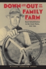 Down and Out on the Family Farm : Rural Rehabilitation in the Great Plains, 1929-1945 - Book