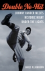 Double No-Hit : Johnny Vander Meer's Historic Night under the Lights - Book