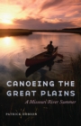 Canoeing the Great Plains : A Missouri River Summer - Book
