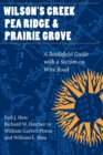 Wilson's Creek, Pea Ridge, and Prairie Grove : A Battlefield Guide, with a Section on Wire Road - Book