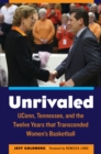 Unrivaled : UConn, Tennessee, and the Twelve Years that Transcended Women's Basketball - eBook