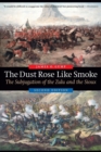 The Dust Rose Like Smoke : The Subjugation of the Zulu and the Sioux, Second Edition - Book
