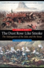 Dust Rose Like Smoke : The Subjugation of the Zulu and the Sioux, Second Edition - eBook