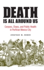 Death Is All around Us : Corpses, Chaos, and Public Health in Porfirian Mexico City - Book