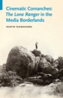 Cinematic Comanches : The Lone Ranger in the Media Borderlands - Book