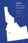 Idaho Politics and Government : Culture Clash and Conflicting Values in the Gem State - Book