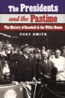 The Presidents and the Pastime : The History of Baseball and the White House - Book