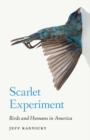 Scarlet Experiment : Birds and Humans in America - Book