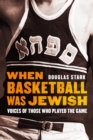When Basketball Was Jewish : Voices of Those Who Played the Game - Book