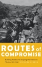 Routes of Compromise : Building Roads and Shaping the Nation in Mexico, 1917-1952 - Book