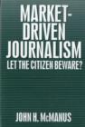Market-Driven Journalism : Let the Citizen Beware? - Book