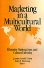 Marketing in a Multicultural World : Ethnicity, Nationalism, and Cultural Identity - Book