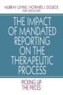 The Impact of Mandated Reporting on the Therapeutic Process : Picking up the Pieces - Book