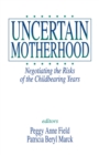 Uncertain Motherhood : Negotiating the Risks of the Childbearing Years - Book