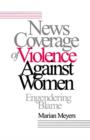 News Coverage of Violence against Women : Engendering Blame - Book