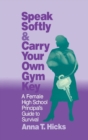 Speak Softly & Carry Your Own Gym Key : A Female High School Principal's Guide to Survival - Book