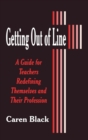 Getting Out of Line : A Guide for Teachers Redefining Themselves and Their Profession - Book