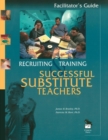 Recruiting and Training Successful Substitute Teachers : Facilitators Guide - Book