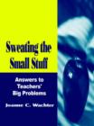 Sweating the Small Stuff : Answers to Teachers' Big Problems - Book