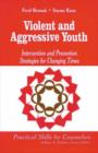 Violent and Aggressive Youth : Intervention and Prevention Strategies for Changing Times - Book