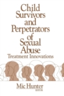 Child Survivors and Perpetrators of Sexual Abuse : Treatment Innovations - Book
