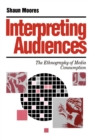 Interpreting Audiences : The Ethnography of Media Consumption - Book