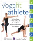 The YogaFit Athlete : Up Your Game with Sport-Specific Poses to Build Strength, Flexibility, and Balance - Book