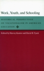 Work, Youth, and Schooling : Historical Perspectives on Vocationalism in American Education - Book
