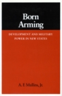 Born Arming : Development and Military Power in New States - Book