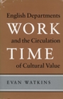 Work Time : English Departments and the Circulation of Cultural Value - Book