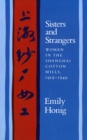 Sisters and Strangers : Women in the Shanghai Cotton Mills, 1919-1949 - Book