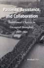 Passivity, Resistance, and Collaboration : Intellectual Choices in Occupied Shanghai, 1937-1945 - Book