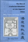 The Rise of Confucian Ritualism in Late Imperial China : Ethics, Classics, and Lineage Discourse - Book