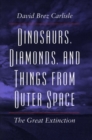 Dinosaurs, Diamonds, and Things from Outer Space : The Great Extinction - Book