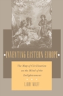 Inventing Eastern Europe : The Map of Civilization on the Mind of the Enlightenment - Book