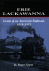 Erie Lackawanna : The Death of an American Railroad, 1938-1992 - Book